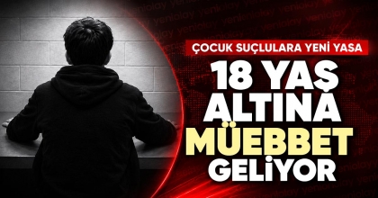 18 YAŞ ALTINA MÜEBBET GELİYOR