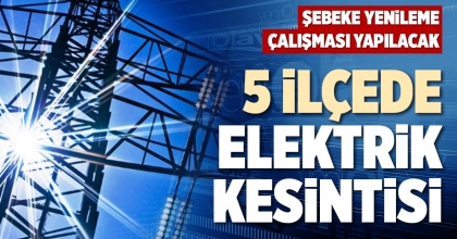 5 İLÇEDE ELEKTRİK KESİNTİSİ