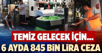 6 AYDA 845 BİN LİRA CEZA