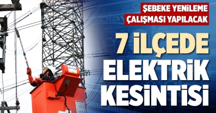7 İLÇEDE ELEKTRİK KESİNTİSİ