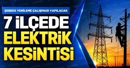 7 İLÇEDE ELEKTRİK KESİNTİSİ