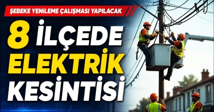 8 İLÇEDE ELEKTRİK KESİNTİSİ