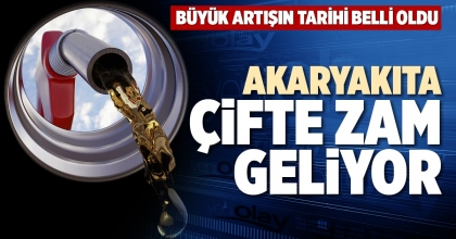 AKARYAKITA ÇİFTE ZAM GELİYOR