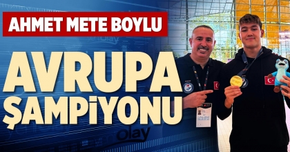 AHMET METE BOYLU AVRUPA ŞAMPİYONU