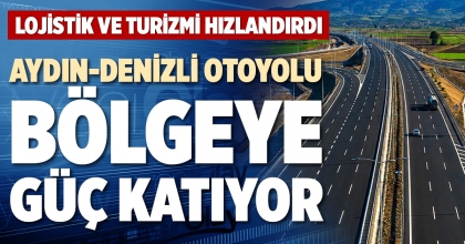 AYDIN-DENİZLİ OTOYOLU BÖLGEYE GÜÇ KATIYOR
