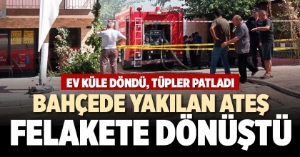 BAHÇEDE YAKILAN ATEŞ FELAKETE DÖNÜŞTÜ