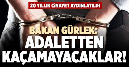 BAKAN GÜRLEK: ADALETTEN KAÇAMAYACAKLAR!