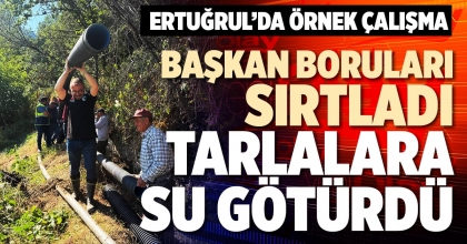 BAŞKAN BORULARI SIRTLADI TARLALARA SU GÖTÜRDÜ
