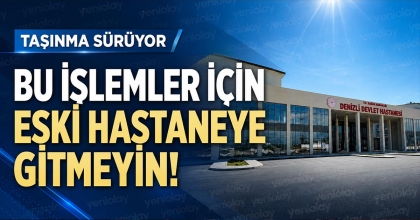 BU İŞLEMLER İÇİN ESKİ HASTANEYE GİTMEYİN!