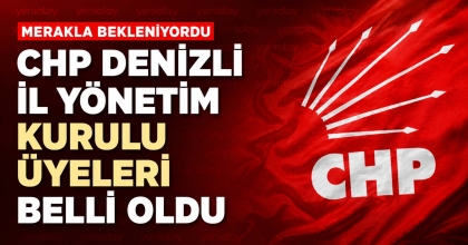 CHP DENİZLİ İL YÖNETİM KURULU ÜYELERİ BELLİ OLDU