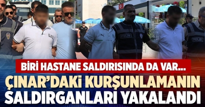 ÇINAR’DAKİ KURŞUNLAMANIN SALDIRGANLARI YAKALANDI