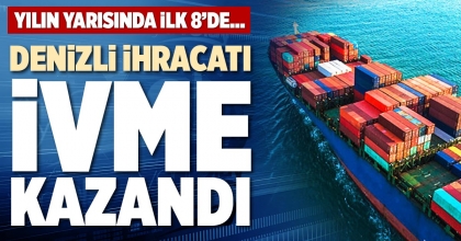 DENİZLİ İHRACATI İVME KAZANDI