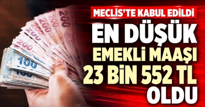 EN DÜŞÜK EMEKLİ MAAŞI 23 BİN 552 TL OLDU
