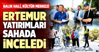ERTEMUR YATIRIMLARI SAHADA İNCELEDİ