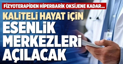 KALİTELİ HAYAT İÇİN ESENLİK MERKEZLERİ AÇILACAK