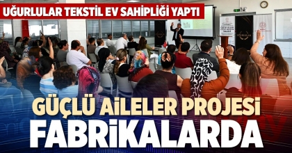 GÜÇLÜ AİLELER PROJESİ FABRİKALARDA