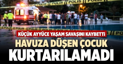 HAVUZA DÜŞEN ÇOCUK KURTARILAMADI