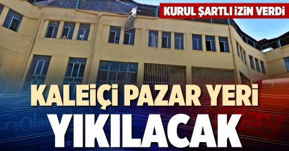 KALEİÇİ PAZAR YERİ YIKILACAK