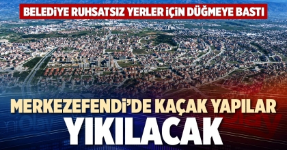 MERKEZEFENDİ’DE KAÇAK YAPILAR YIKILACAK