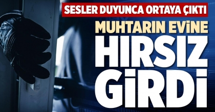 MUHTARIN EVİNE HIRSIZ GİRDİ
