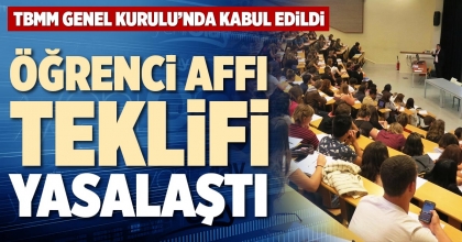 ÖĞRENCİ AFFI TEKLİFİ YASALAŞTI 