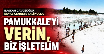 PAMUKKALE’Yİ VERİN, BİZ İŞLETELİM