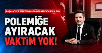 POLEMİĞE AYIRACAK VAKTİM YOK!