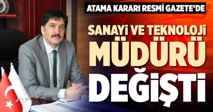SANAYİ VE TEKNOLOJİ MÜDÜRÜ DEĞİŞTİ