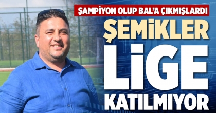 ŞEMİKLER LİGE KATILMIYOR