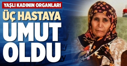 YAŞLI KADININ ORGANLARI ÜÇ HASTAYA UMUT OLDU