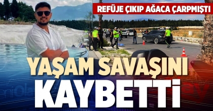 YAŞAM SAVAŞINI KAYBETTİ