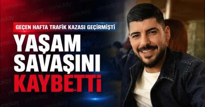 YAŞAM SAVAŞINI KAYBETTİ
