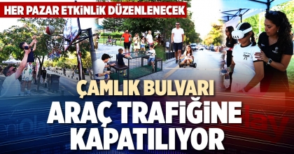 ÇAMLIK BULVARI ARAÇ TRAFİĞİNE KAPATILIYOR