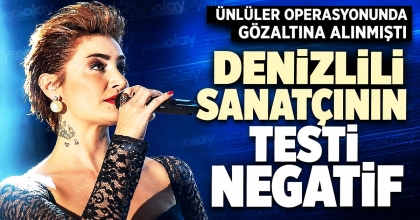 DENİZLİLİ SANATÇININ TESTİ NEGATİF