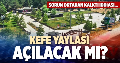 KEFE YAYLASI AÇILACAK MI?