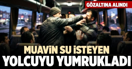 MUAVİN SU İSTEYEN YOLCUYU YUMRUKLADI