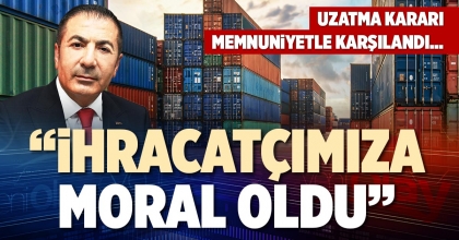 “İHRACATÇIMIZA MORAL OLDU”