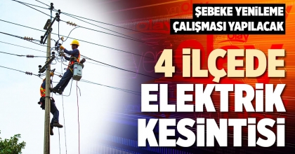4 İLÇEDE ELEKTRİK KESİNTİSİ