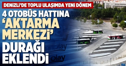 4 OTOBÜS HATTINA ‘AKTARMA MERKEZİ’ DURAĞI EKLENDİ