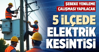 5 İLÇEDE ELEKTRİK KESİNTİSİ