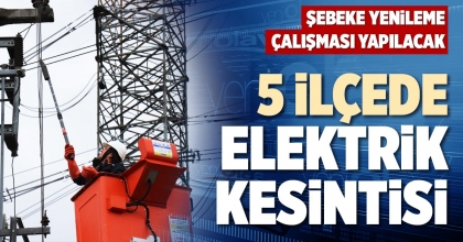 5 İLÇEDE ELEKTRİK KESİNTİSİ