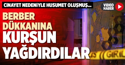 BERBER DÜKKANINA KURŞUN YAĞDIRDILAR
