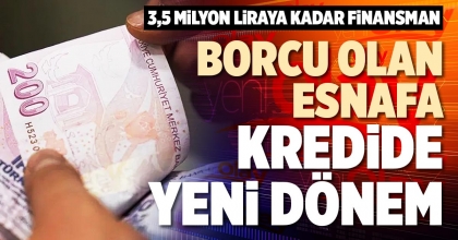 BORCU OLAN ESNAFA KREDİDE YENİ DÖNEM