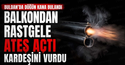 BALKONDAN RASTGELE ATEŞ AÇTI KARDEŞİNİ VURDU