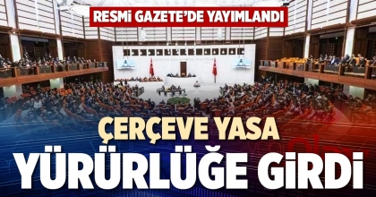 ÇERÇEVE YASA YÜRÜRLÜĞE GİRDİ