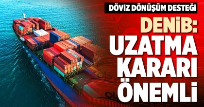 DENİB: UZATMA KARARI ÖNEMLİ