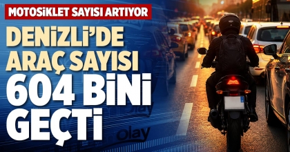 DENİZLİ’DE ARAÇ SAYISI 604 BİNİ GEÇTİ