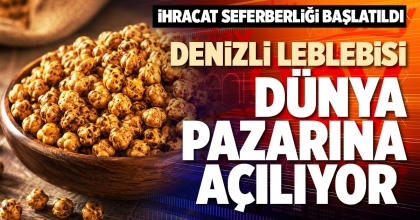DENİZLİ LEBLEBİSİ DÜNYA PAZARINA AÇILIYOR