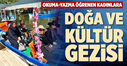 OKUMA-YAZMA ÖĞRENEN KADINLARA DOĞA VE KÜLTÜR GEZİSİ