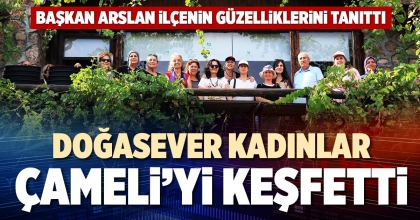 DOĞASEVER KADINLAR ÇAMELİ’Yİ KEŞFETTİ